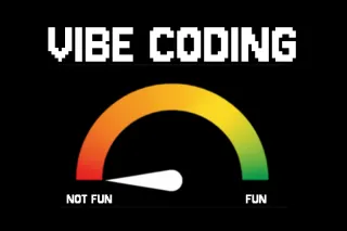 Vibe Coding Fun meter ranging from not fun to fun. Pointer pointing at not fun.